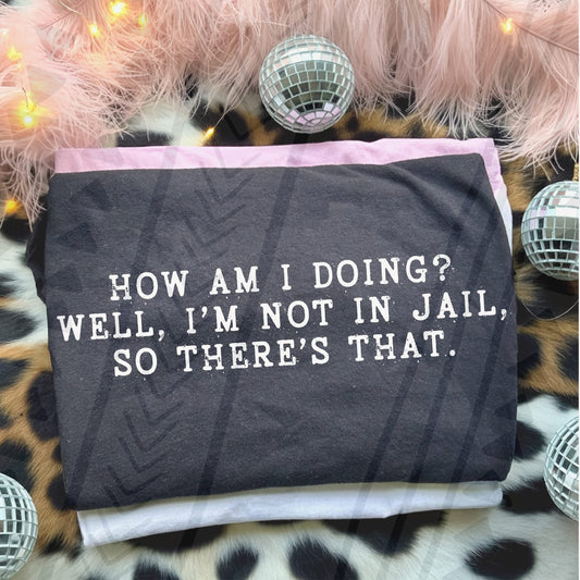 I’m not in jail so there’s that.